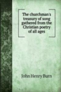 churchman's treasury of song gathered from the Christian poetry of all ages