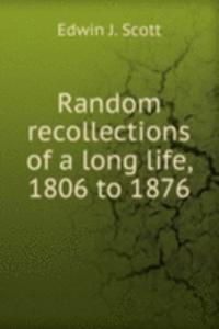 Random recollections of a long life, 1806 to 1876