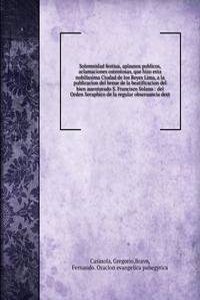 Solemnidad festiua, aplausos publicos, aclamaciones ostentosas, que hizo esta nobilissima Ciudad de los Reyes Lima, a la publicacion del breue de la beatificacion del bien auenturado S. Francisco Solano