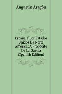 Espana Y Los Estados Unidos De Norte America: A Proposito De La Guerra (Spanish Edition)