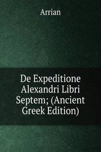 De Expeditione Alexandri Libri Septem; (Ancient Greek Edition)