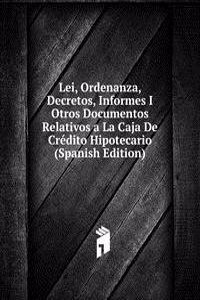 Lei, Ordenanza, Decretos, Informes I Otros Documentos Relativos a La Caja De Credito Hipotecario (Spanish Edition)