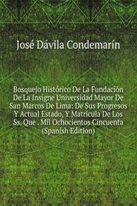 Bosquejo Historico De La Fundacion De La Insigne Universidad Mayor De San Marcos De Lima: De Sus Progresos Y Actual Estado, Y Matricula De Los Ss. Que . Mil Ochocientos Cincuenta (Spanish Edition)