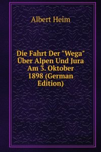 Die Fahrt Der "Wega" Uber Alpen Und Jura Am 3. Oktober 1898 (German Edition)