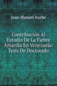 Contribucion Al Estudio De La Fiebre Amarilla En Venezuela: Tesis De Doctorado