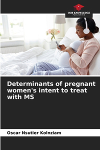 Determinants of pregnant women's intent to treat with MS
