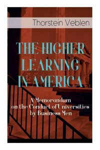 Higher Learning in America: A Memorandum on the Conduct of Universities by Business Men