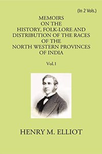 Memoirs On The History, Folk-Lore And Distribution Of The Races Of The North Western Provinces Of India Vol 1st