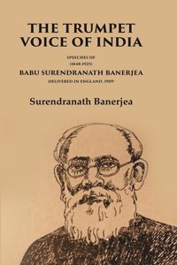 The Trumpet Voice of India Speeches of Babu Surendranath Banerjea Delivered in England, 1909 [Hardcover]