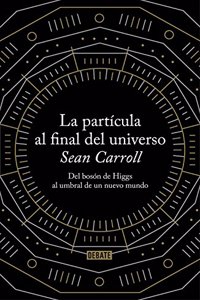 La Particula Al Final Del Universo / The Particle At The End Of The Universe: Del Boson De Higgs Al Umbral De Un Nuevo Mundo / Higgs Boson on the Threshold of a New World