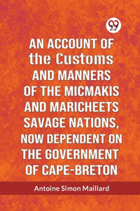 An Account of the Customs and Manners of the Micmakis and Maricheets Savage Nations, Now Dependent on the Government of Cape-Breton (Edition2023)