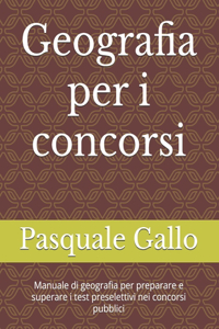 Geografia per i concorsi: Manuale di geografia con mappe concettuali per preparare e superare i test preselettivi nei concorsi pubblici