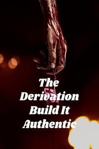 The Derivation Build It Authentic