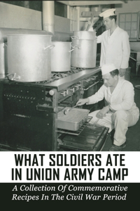 What Soldiers Ate In Union Army Camp