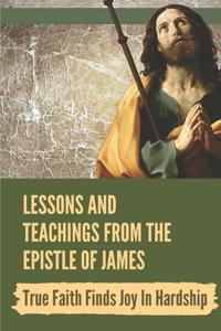 Lessons And Teachings From The Epistle Of James