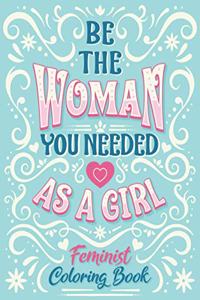 Be The Woman You Needed As A Girl Feminist Coloring Book