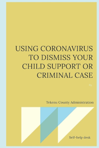 Using Coronavirus to Dismiss Your Child Support or Criminal Case