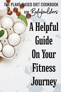 The Plant-Based Diet Cookbook For Bodybuilders
