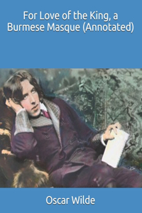 For Love of the King, a Burmese Masque (Annotated)