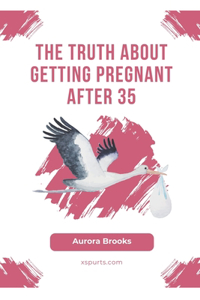 Truth About Getting Pregnant After 35