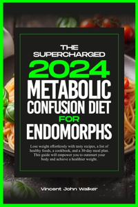 Supercharged Metabolic Confusion Diet for Endomorphs: Lose weight effortlessly with tasty recipes, a list of healthy foods, a cookbook, and a 30-day meal plan. This guide will empower you to outsmart yo