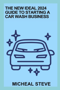 The New Ideal 2024 Guide To Starting A Car Wash Business