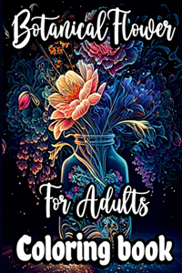 Botanical Flower Coloring book for Adults : Mindfulness Floral Patterns for Stress Relief with Gorgeous flower Bouquets, Floral Print art and Relaxing bloom nature designs to Relax and Enjoy