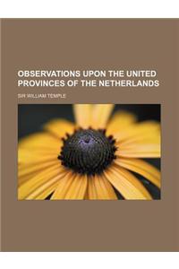 Observations Upon the United Provinces of the Netherlands