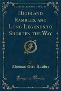 Highland Rambles, and Long Legends to Shorten the Way, Vol. 1 (Classic Reprint)