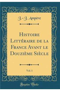 Histoire Littï¿½raire de la France Avant Le Douziï¿½me Siï¿½cle, Vol. 1 (Classic Reprint)