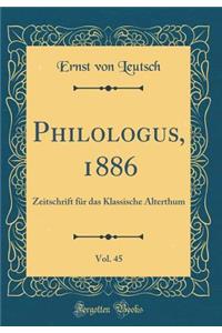 Philologus, 1886, Vol. 45: Zeitschrift für das Klassische Alterthum (Classic Reprint)