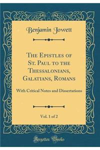 The Epistles of St. Paul to the Thessalonians, Galatians, Romans, Vol. 1 of 2: With Critical Notes and Dissertations (Classic Reprint)