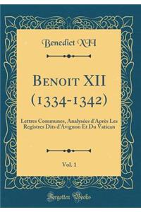 Benoit XII (1334-1342), Vol. 1: Lettres Communes, Analysï¿½es d'Aprï¿½s Les Registres Dits d'Avignon Et Du Vatican (Classic Reprint)