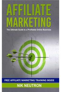 Affiliate Marketing: The Ultimate Guide to a Profitable Online Business