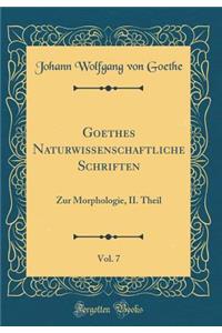 Goethes Naturwissenschaftliche Schriften, Vol. 7: Zur Morphologie, II. Theil (Classic Reprint)