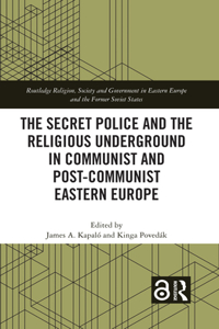 Secret Police and the Religious Underground in Communist and Post-Communist Eastern Europe