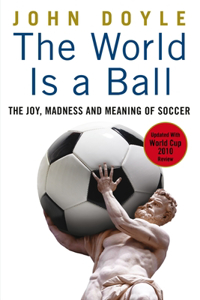 The World is a Ball: The Joy, Madness and Meaning of Soccer