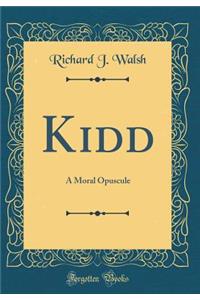 Kidd: A Moral Opuscule (Classic Reprint)