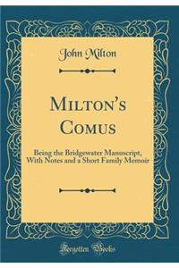 Milton's Comus: Being the Bridgewater Manuscript, with Notes and a Short Family Memoir (Classic Reprint): Being the Bridgewater Manuscript, with Notes and a Short Family Memoir (Classic Reprint)