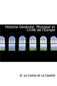 Histoire Gacnacrale, Physique Et Civile de L'Europe