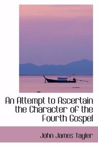 An Attempt to Ascertain the Character of the Fourth Gospel