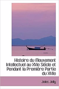Histoire Du Mouvement Intellectuel Au Xvie Si Cle Et Pendant La Premi Re Partie Du Xviie