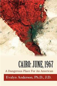 Cairo: June, 1967: A Dangerous Place For An American