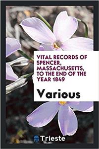 Vital records of Spencer, Massachusetts, to the end of the year 1849