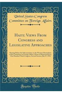 Haiti: Views from Congress and Legislative Approaches: Hearing Before the Subcommittee on the Western Hemisphere of the Committee on Foreign Affairs, House of Representatives, One Hundred Third Congress, Second Session, July 27, 1994 (Classic Repri