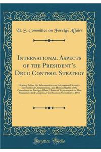 International Aspects of the Presidents Drug Control Strategy: Hearing Before the Subcommittee on International Security, International Organizations, and Human Rights of the Committee on Foreign Affairs, House of Representatives, One Hundred Third