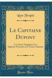 Le Capitaine DuPont: Les Ames Tragiques; Les Ingenus-Fiancees; Les Coeurs Aimants (Classic Reprint)