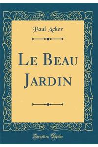 Le Beau Jardin (Classic Reprint)