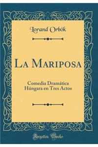 La Mariposa: Comedia DramÃ¡tica HÃºngara En Tres Actos (Classic Reprint)