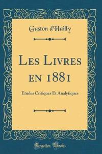 Les Livres En 1881: Ã?tudes Critiques Et Analytiques (Classic Reprint)